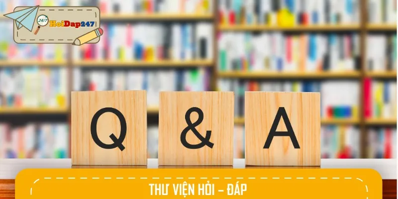Thư viện hỏi - đáp cũng là nơi mà bạn sẽ được giải đáp mọi thắc mắc