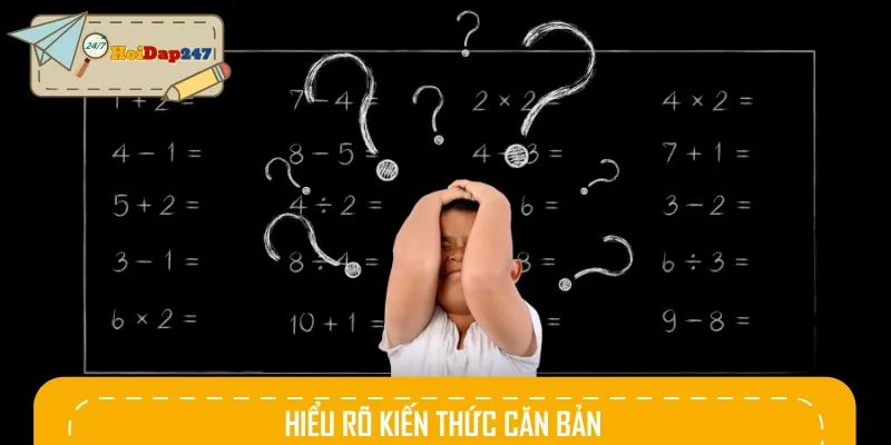 Hiểu rõ các kiến thức cơ bản sẽ giúp bạn tiếp thu nhanh chóng