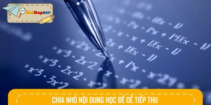 Chia nhỏ nội dung học để dễ tiếp thu là cách học giỏi Toán tốt nhất