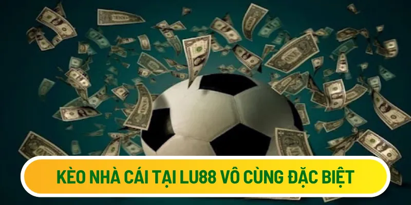 Kèo nhà cái tại Lu88 vô cùng đặc biệt