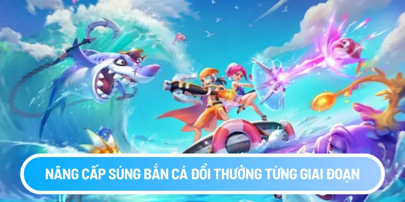 Nâng cấp súng bắn cá đổi thưởng 868vip từng giai đoạn